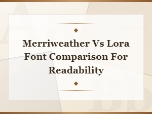 Merriweather vs Lora: Which Serif Font Offers Better Readability?