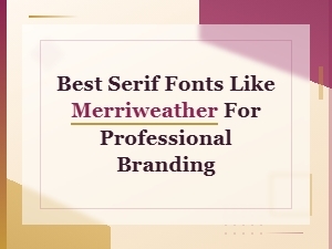 Best Serif Fonts Like Merriweather for Professional Branding