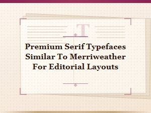 Premium Serif Typefaces Like Merriweather for Editorial Layouts