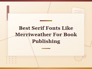 Best Serif Fonts Like Merriweather for Professional Book Publishing