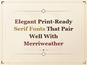 Elegant Print-Ready Serif Fonts That Pair Perfectly with Merriweather