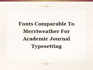 Fonts Comparable to Merriweather for Academic Journal Typesetting