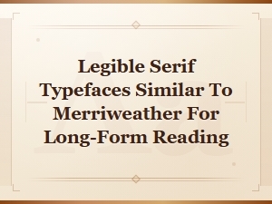 Best Legible Serif Typefaces Like Merriweather for Long-Form Reading