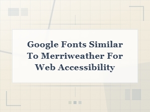 Accessible Google Fonts Similar to Merriweather for Screen Readability