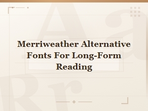 Best Merriweather Alternative Fonts for Long-Form Reading